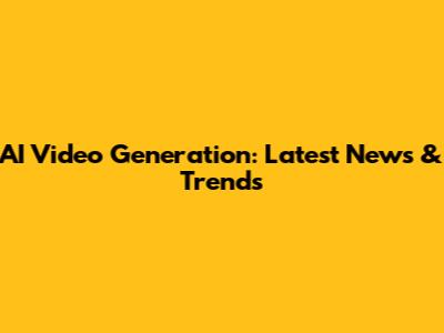 AI Video Generation: Latest News & Trends