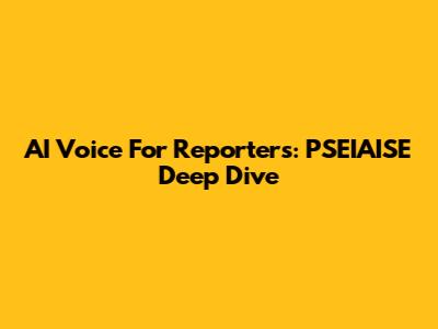 AI Voice For Reporters: PSEIAISE Deep Dive