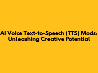 AI Voice Text-to-Speech (TTS) Mods: Unleashing Creative Potential