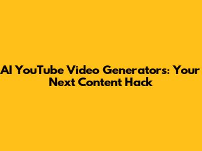 AI YouTube Video Generators: Your Next Content Hack