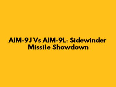 AIM-9J Vs AIM-9L: Sidewinder Missile Showdown