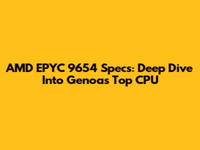 AMD EPYC 9654 Specs: Deep Dive Into Genoa's Top CPU