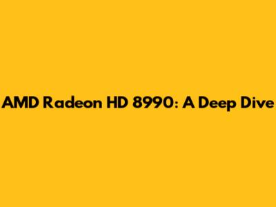 AMD Radeon HD 8990: A Deep Dive