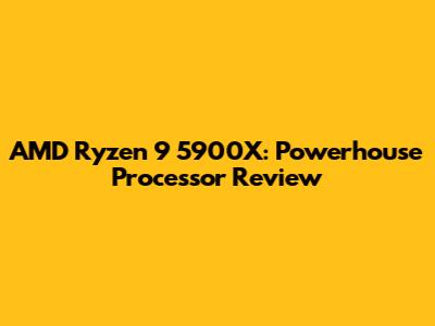 AMD Ryzen 9 5900X: Powerhouse Processor Review