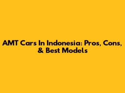 AMT Cars In Indonesia: Pros, Cons, & Best Models
