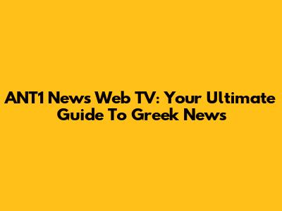 ANT1 News Web TV: Your Ultimate Guide To Greek News