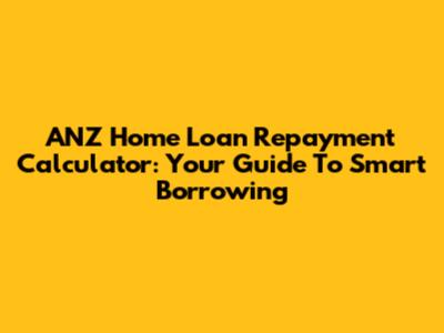 ANZ Home Loan Repayment Calculator: Your Guide To Smart Borrowing