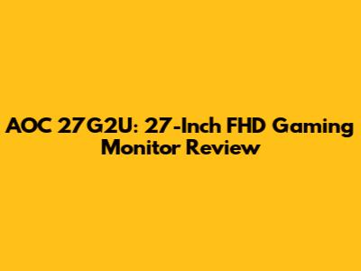 AOC 27G2U: 27-Inch FHD Gaming Monitor Review