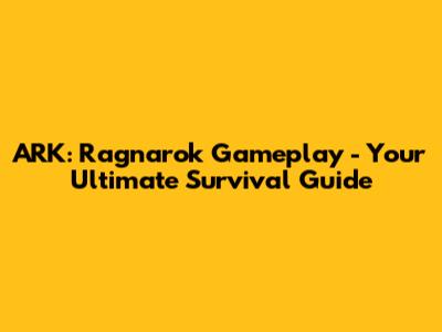 ARK: Ragnarok Gameplay - Your Ultimate Survival Guide