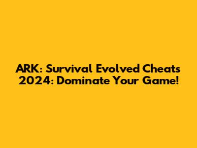 ARK: Survival Evolved Cheats 2024: Dominate Your Game!