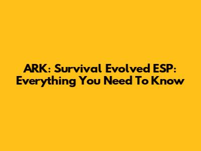 ARK: Survival Evolved ESP: Everything You Need To Know