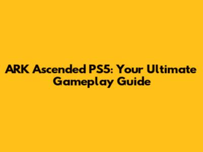 ARK Ascended PS5: Your Ultimate Gameplay Guide