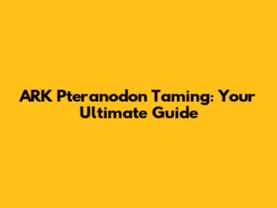ARK Pteranodon Taming: Your Ultimate Guide