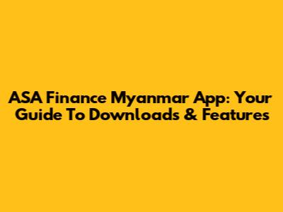 ASA Finance Myanmar App: Your Guide To Downloads & Features