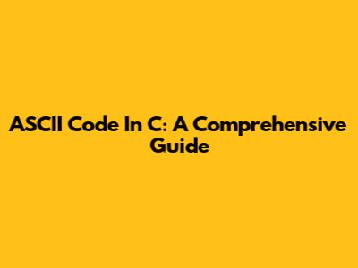 ASCII Code In C: A Comprehensive Guide