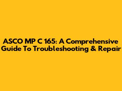 ASCO MP C 165: A Comprehensive Guide To Troubleshooting & Repair