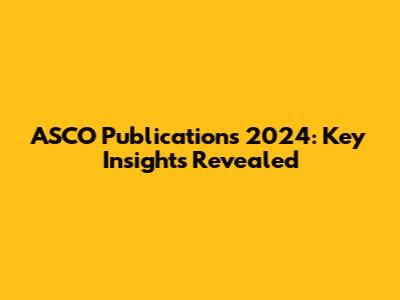 ASCO Publications 2024: Key Insights Revealed