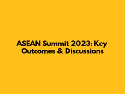 ASEAN Summit 2023: Key Outcomes & Discussions