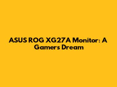 ASUS ROG XG27A Monitor: A Gamer's Dream