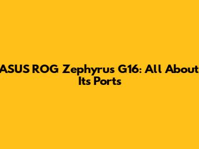 ASUS ROG Zephyrus G16: All About Its Ports