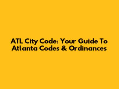 ATL City Code: Your Guide To Atlanta Codes & Ordinances