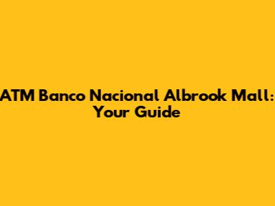 ATM Banco Nacional Albrook Mall: Your Guide
