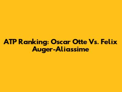ATP Ranking: Oscar Otte Vs. Felix Auger-Aliassime