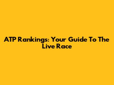 ATP Rankings: Your Guide To The Live Race