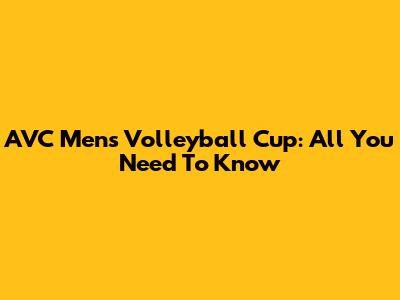 AVC Men's Volleyball Cup: All You Need To Know