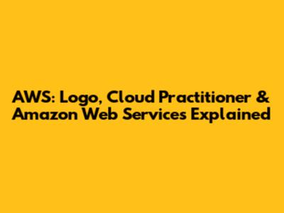 AWS: Logo, Cloud Practitioner & Amazon Web Services Explained