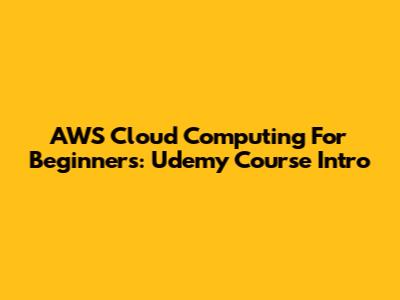 AWS Cloud Computing For Beginners: Udemy Course Intro