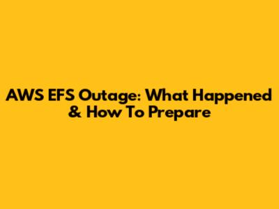 AWS EFS Outage: What Happened & How To Prepare