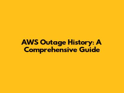 AWS Outage History: A Comprehensive Guide