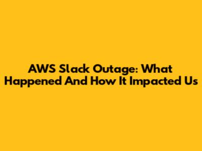 AWS Slack Outage: What Happened And How It Impacted Us