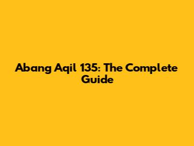 Abang Aqil 135: The Complete Guide