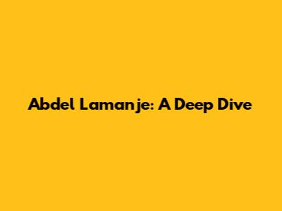 Abdel Lamanje: A Deep Dive