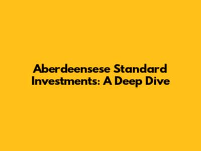 Aberdeensese Standard Investments: A Deep Dive