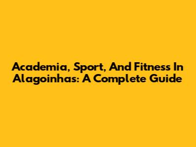 Academia, Sport, And Fitness In Alagoinhas: A Complete Guide