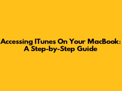 Accessing ITunes On Your MacBook: A Step-by-Step Guide