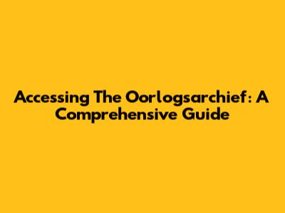 Accessing The Oorlogsarchief: A Comprehensive Guide