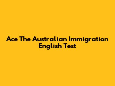Ace The Australian Immigration English Test