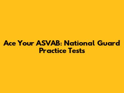 Ace Your ASVAB: National Guard Practice Tests