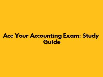 Ace Your Accounting Exam: Study Guide