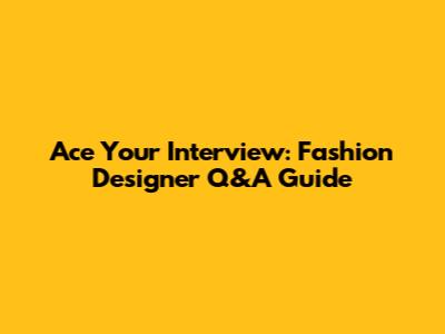 Ace Your Interview: Fashion Designer Q&A Guide