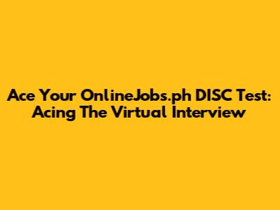Ace Your OnlineJobs.ph DISC Test: Acing The Virtual Interview