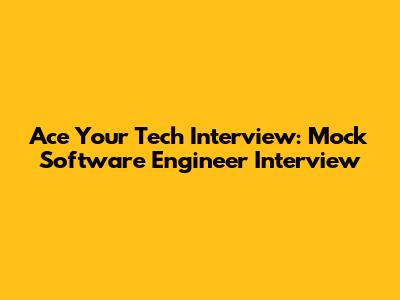 Ace Your Tech Interview: Mock Software Engineer Interview