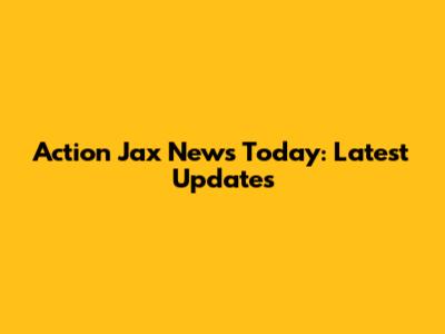Action Jax News Today: Latest Updates