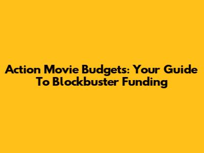 Action Movie Budgets: Your Guide To Blockbuster Funding