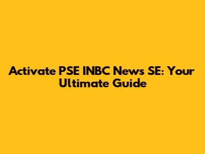 Activate PSE INBC News SE: Your Ultimate Guide