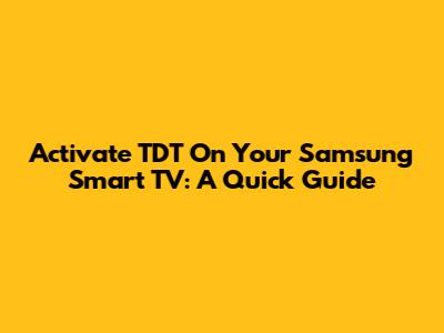 Activate TDT On Your Samsung Smart TV: A Quick Guide